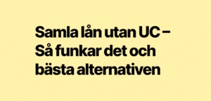 Samla lån utan UC – Så funkar det och bästa alternativen